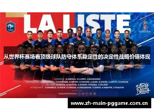 从世界杯赛场看顶级球队防守体系稳定性的决定性战略价值体现 从世界杯赛场看顶级球队防守体系稳定性的决定性战略价值体现